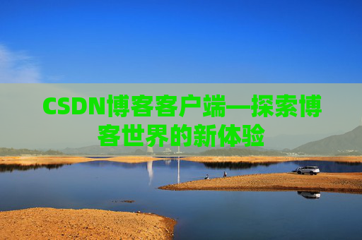 CSDN博客客户端—探索博客世界的新体验